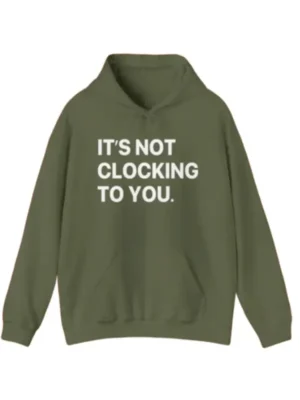 It's Not Clocking To You Hoodie